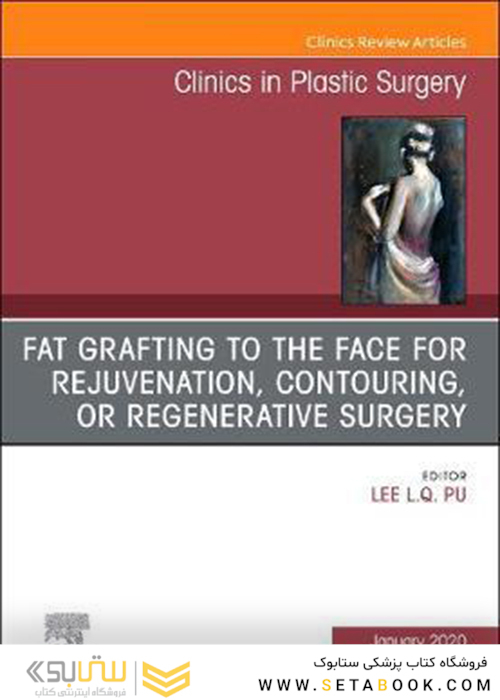 Fat Grafting to the Face for Rejuvenation, Contouring, or Regenerative Surgery, An Issue of Clinics in Plastic Surgery: Volume 47-1