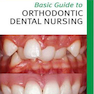 Basic Guide to Orthodontic Dental Nursing