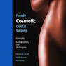 Female Cosmetic Genital Surgery: Concepts, classification and techniques 1st Edition 2017