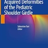 Congenital and Acquired Deformities of the Pediatric Shoulder Girdle