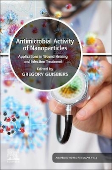 عکس Antimicrobial Activity of Nanoparticles: Applications in Wound Healing and Infection Treatment (Advances in Biomaterials) 1st Edition