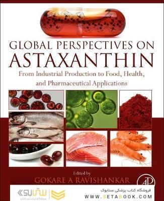 Global Perspectives on Astaxanthin : From Industrial Production to Food, Health, and Pharmaceutical Applications