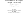 Fundamentals of Digital Image Processing : A Practical Approach with Examples in Matlab