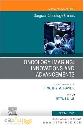 Oncology Imaging: Innovations and Advancements, An Issue of Surgical Oncology Clinics of North America
