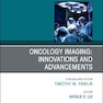 Oncology Imaging: Innovations and Advancements, An Issue of Surgical Oncology Clinics of North America