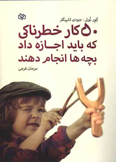 عکس 50 کار خطرناکی که باید اجازه داد بچه ها انجام دهند