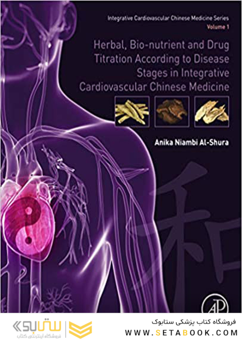 Herbal, Bio-nutrient and Drug Titration According to Disease Stages in Integrative Cardiovascular Chinese Medicine: Volume 12019 تیتراسیون گیاهی ، مواد مغذی زیستی و دارو بر اساس مراحل بیماری در پزشکی چینی قلب و عروق یکپارچه: جلد