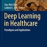 Deep Learning in Healthcare: Paradigms and Applications (Intelligent Systems Reference Library Book 171) 1st ed