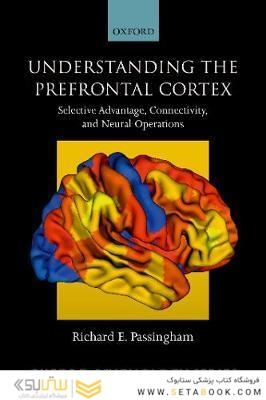 Understanding the Prefrontal Cortex : Selective advantage, connectivity, and neural operations