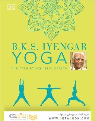 B.K.S. Iyengar Yoga The Path to Holistic Health