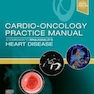 Cardio-Oncology Practice Manual: A Companion to Braunwald’s Heart Disease