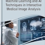 Machine Learning and Ai Techniques in Interactive Medical Image Analysis