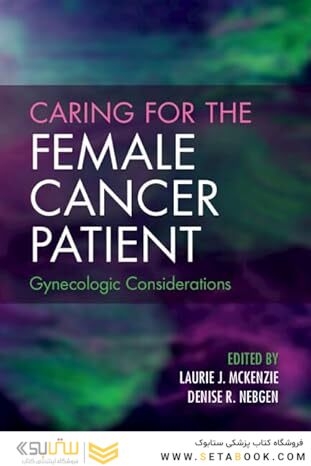 CARING FOR THE FEMALE CANCER PATIENT Gynecologic Considerations