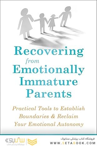 Recovering from Emotionally Immature Parents: Practical Tools to Establish Boundaries and Reclaim Your Emotional Autonomy