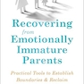 Recovering from Emotionally Immature Parents: Practical Tools to Establish Boundaries and Reclaim Your Emotional Autonomy