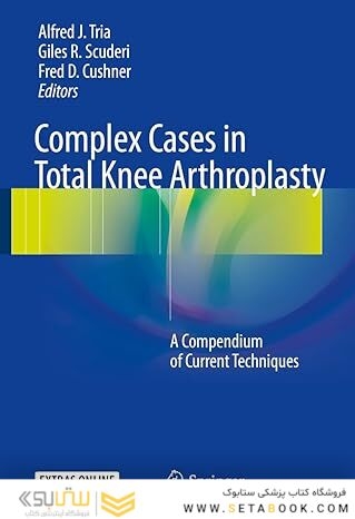 Complex Cases in Total Knee Arthroplasty: A Compendium of Current Techniques 1st ed