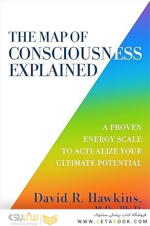 The Map of Consciousness Explained: A Proven Energy Scale to Actualize Your Ultimate Potential