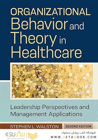 Organizational Behavior and Theory in Healthcare: Leadership Perspectives and Management Applications, Second Edition