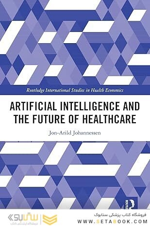 Artificial Intelligence and the Future of Healthcare (Routledge International Studies in Health Economics) 1st Edition