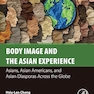 Body Image and the Asian Experience: Asians, Asian Americans, and Asian Diasporas Across the Globe 1st Edition