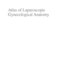 Atlas of Laparoscopic Gynecological Anatomy 2024th Edition