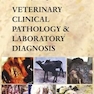 Veterinary Clinical Pathology and Laboratory Diagnosis (Fully Illustrated)