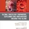 Global Oncology: Disparities, Outcomes and Innovations Around the Globe, An Issue of Hematology/Oncology Clinics of North America