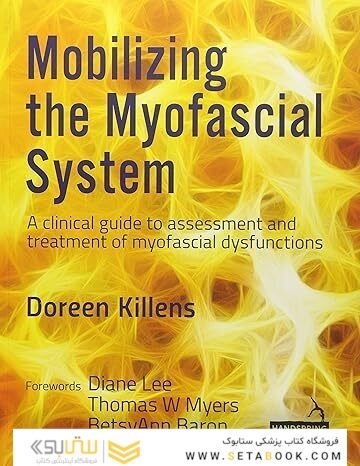Mobilizing the Myofascial System: A Clinical Guide to Assessment and Treatment of Myofascial Dysfunctions 1st Edition