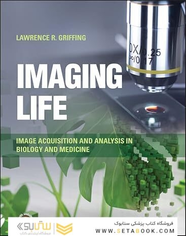 Imaging Life: Image Acquisition and Analysis in Biology and Medicine 1st Edition