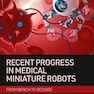 Recent Progress in Medical Miniature Robots: from Bench to Bedside 1st Edition