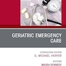 Geriatric Emergency Care, An Issue of Clinics in Geriatric Medicine