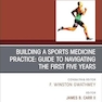 Building a Sports Medicine Practice: Guide to Navigating the First Five Years, An Issue of Clinics in Sports Medicine