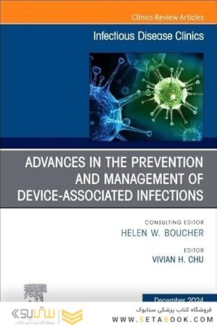 Advances in the Prevention and Management of Device-Associated Infections, An Issue of Infectious Disease Clinics of North America