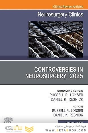 Controversies in Neurosurgery: 2025, An Issue of Neurosurgery Clinics of North America: Controversies in Neurosurgery: 2025