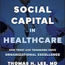 Social Capital in Healthcare: How Trust and Teamwork Drive Organizational Excellence 1st Edition