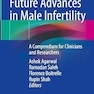 Current and Future Advances in Male Infertility: A Compendium for Clinicians and Researchers