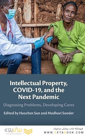 Intellectual Property, COVID-19 and the Next Pandemic: Diagnosing Problems, Developing Cures