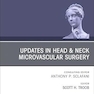 Updates in Head & Neck Microvascular Surgery, An Issue of Facial Plastic Surgery Clinics of North America