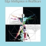 Reconnoitering the Landscape of Edge Intelligence in Healthcare 1st Edition