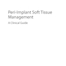 Peri-Implant Soft Tissue Management: A Clinical Guide