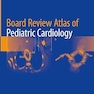 Board Review Atlas of Pediatric Cardiology