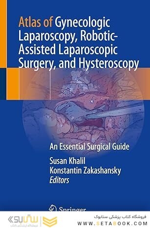 Atlas of Gynecologic Laparoscopy, Robotic-Assisted Laparoscopic Surgery, and Hysteroscopy: An Essential Surgical Guide