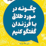 چگونه در مورد طلاق با فرزندان گفتگو کنیم