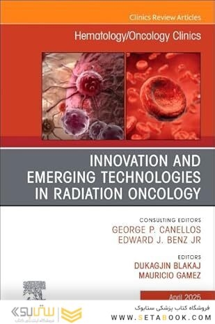 Innovation and Emerging Technologies in Radiation Oncology, An Issue of Hematology/Oncology Clinics of North America