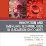 Innovation and Emerging Technologies in Radiation Oncology, An Issue of Hematology/Oncology Clinics of North America