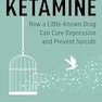 Revolutionary Ketamine: The Safe Drug That Effectively Treats Depression and Prevents Suicide