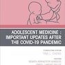Adolescent Health in the Covid-19 Post-Pandemic, An Issue of Pediatric Clinics of North America