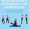 Pilates-Based Movement for Menopause: A Guide for Teachers and Practitioners