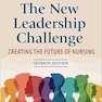 The New Leadership Challenge: Creating the Future of Nursing Seventh Edition