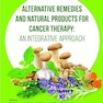 Alternative Remedies and Natural Products for Cancer Therapy: An Integrative Approach